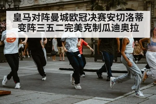 皇马对阵曼城欧冠决赛安切洛蒂变阵三五二完美克制瓜迪奥拉